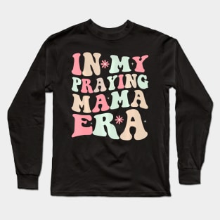 In My Praying Mama Era Religious Mom Christian Mothers Day Long Sleeve T-Shirt